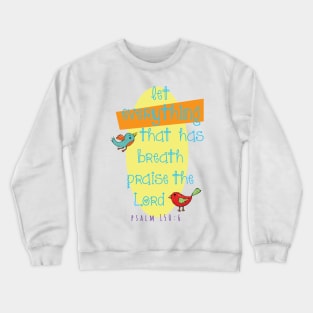 Let everything that has breath praise the Lord... Psalm 150:6 Crewneck Sweatshirt